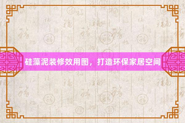硅藻泥装修效用图，打造环保家居空间