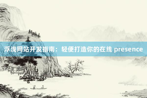 浮浅网站开发指南：轻便打造你的在线 presence