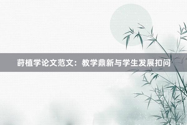 莳植学论文范文：教学鼎新与学生发展扣问